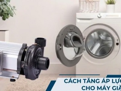 Cách Tăng Áp Lực Nước Cho Máy Giặt Và Duy Trì Hoạt Động Hiệu Quả