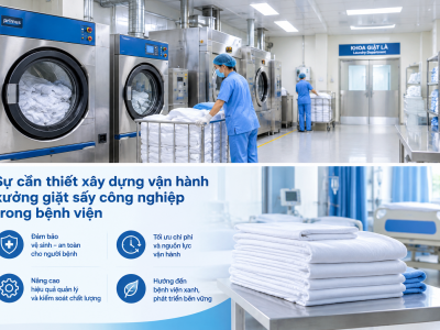 SỰ CẦN THIẾT XÂY DỰNG VÀ VẬN HÀNH XƯỞNG GIẶT SẤY CÔNG NGHIỆP
